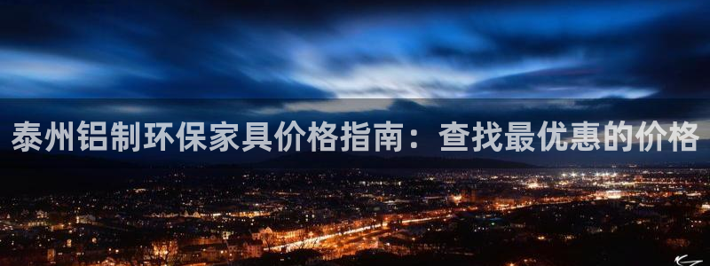 杏耀注册app：泰州铝制环保家具价格指南：查找最优惠的价格