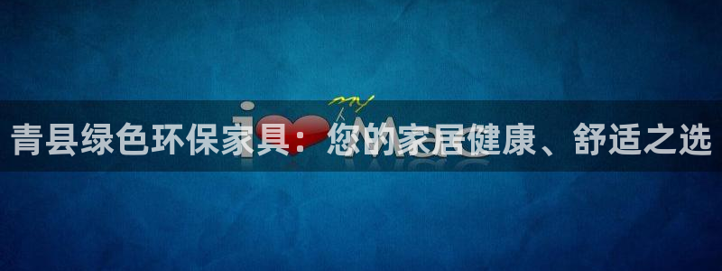 杏耀平台怎么样?：青县绿色环保家具：您的家居健康、舒适之选