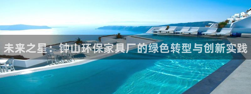 杏耀平台娱乐：未来之星：钟山环保家具厂的绿色转型与创新实践