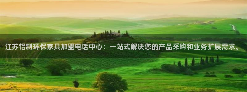 杏耀注册代理：江苏铝制环保家具加盟电话中心：一站式解决您的产