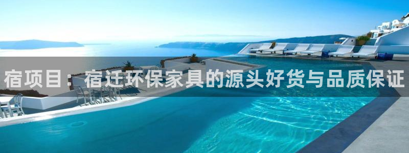 杏耀平台开户：宿项目：宿迁环保家具的源头好货与品质保证